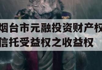 烟台市元融投资财产权信托受益权之收益权