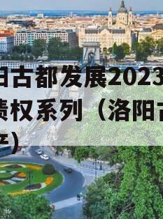 洛阳古都发展2023年债权系列（洛阳古都地产）