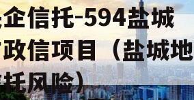 央企信托-594盐城市政信项目（盐城地区信托风险）