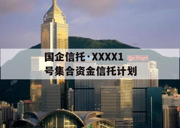 国企信托·XXXX1号集合资金信托计划