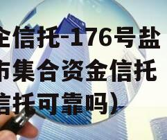 央企信托-176号盐城市集合资金信托（央企信托可靠吗）