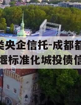 A类央企信托-成都都江堰标准化城投债信托