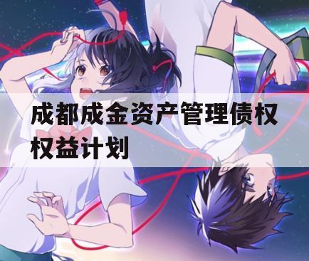 成都成金资产管理债权权益计划 成都成金资产管理债权权益计划