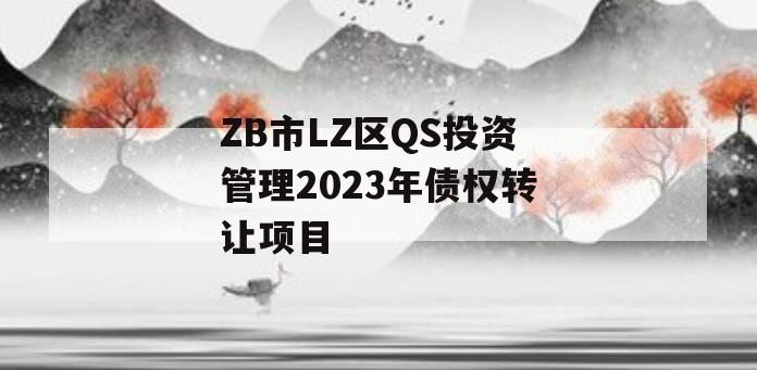 ZB市LZ区QS投资管理2023年债权转让项目