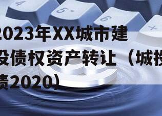 2023年XX城市建投债权资产转让（城投债2020）