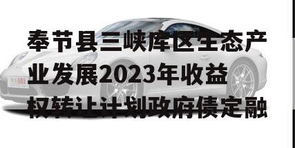 奉节县三峡库区生态产业发展2023年收益权转让计划政府债定融