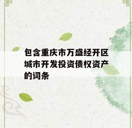 包含重庆市万盛经开区城市开发投资债权资产的词条