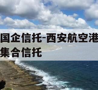 国企信托-西安航空港集合信托