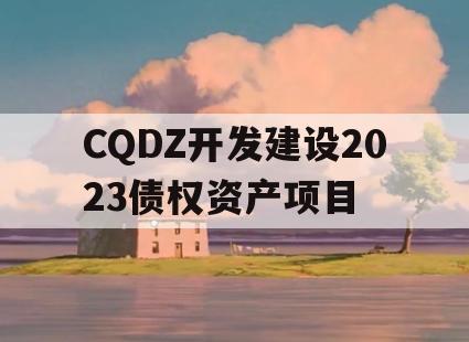 CQDZ开发建设2023债权资产项目 CQDZ开发建设2023债权资产项目