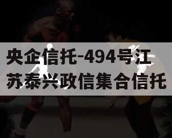 央企信托-494号江苏泰兴政信集合信托