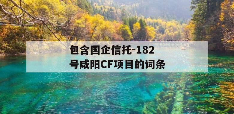 包含国企信托-182号咸阳CF项目的词条