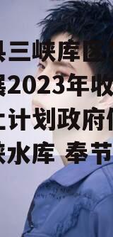 奉节县三峡库区生态产业发展2023年收益权转让计划政府债定融（三峡水库 奉节移民）