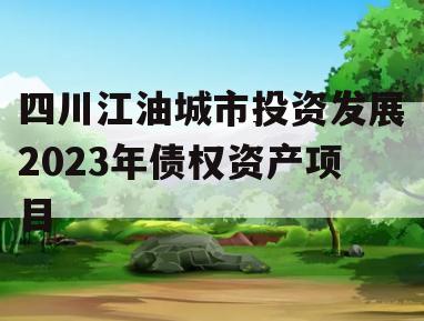 四川江油城市投资发展2023年债权资产项目