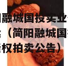 简阳融城国投实业债权拍卖（简阳融城国投实业债权拍卖公告）