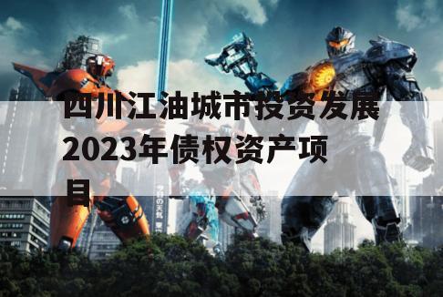四川江油城市投资发展2023年债权资产项目 四川江油城市投资发展2023年债权资产项目