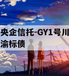 央企信托-GY1号川渝标债