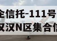 央企信托-111号·武汉汉N区集合信托 央企信托-111号·武汉汉N区集合信托
