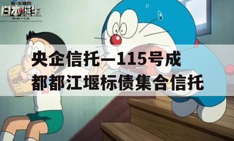 央企信托—115号成都都江堰标债集合信托 央企信托—115号成都都江堰标债集合信托