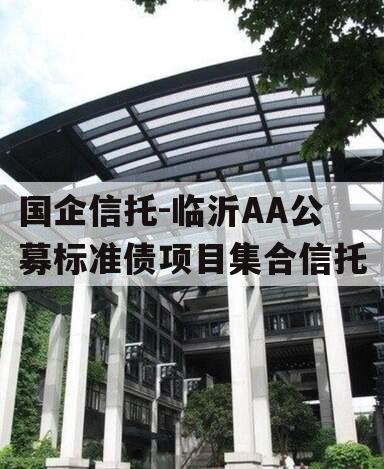 国企信托-临沂AA公募标准债项目集合信托 国企信托-临沂AA公募标准债项目集合信托