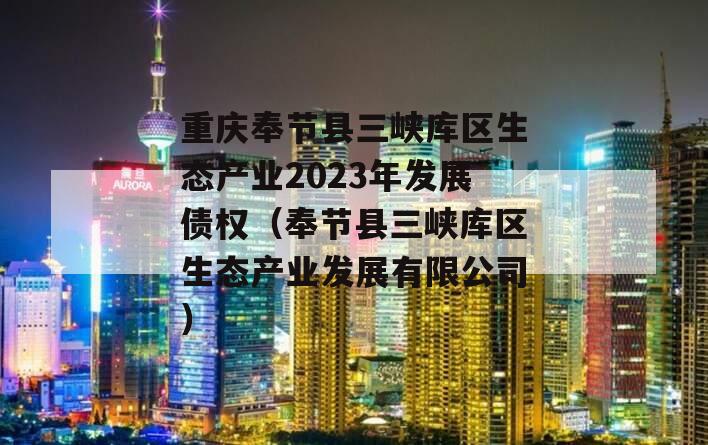 重庆奉节县三峡库区生态产业2023年发展债权（奉节县三峡库区生态产业发展有限公司）