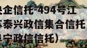 央企信托-494号江苏泰兴政信集合信托（阜宁政信信托）