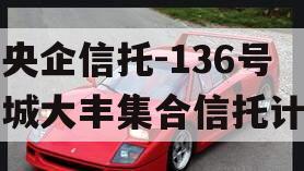 大央企信托-136号盐城大丰集合信托计划