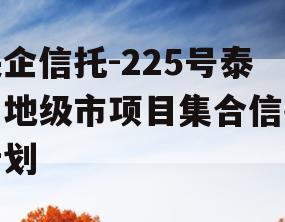 央企信托-225号泰州地级市项目集合信托计划