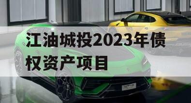 江油城投2023年债权资产项目 江油城投2023年债权资产项目