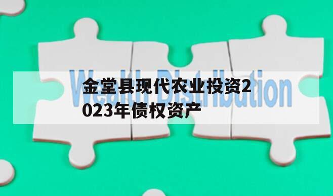 金堂县现代农业投资2023年债权资产 金堂县现代农业投资2023年债权资产