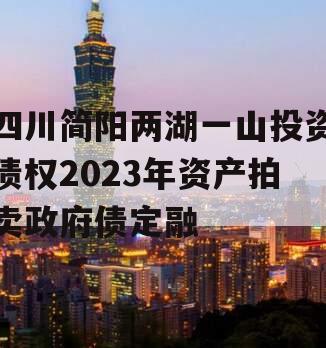 四川简阳两湖一山投资债权2023年资产拍卖政府债定融