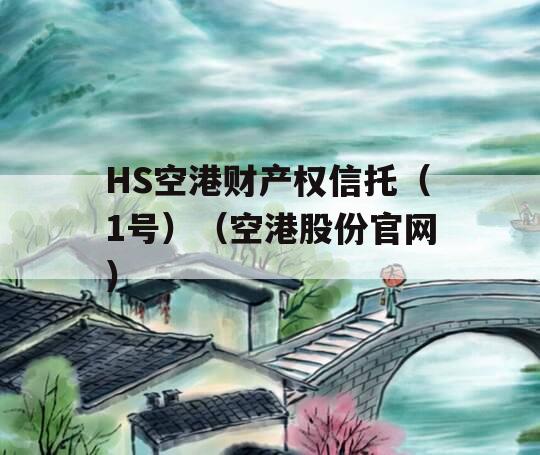 HS空港财产权信托（1号）（空港股份官网）
