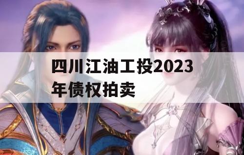 四川江油工投2023年债权拍卖