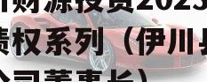伊川财源投资2023年债权系列（伊川县财源公司董事长）