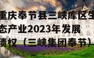 重庆奉节县三峡库区生态产业2023年发展债权（三峡集团奉节）