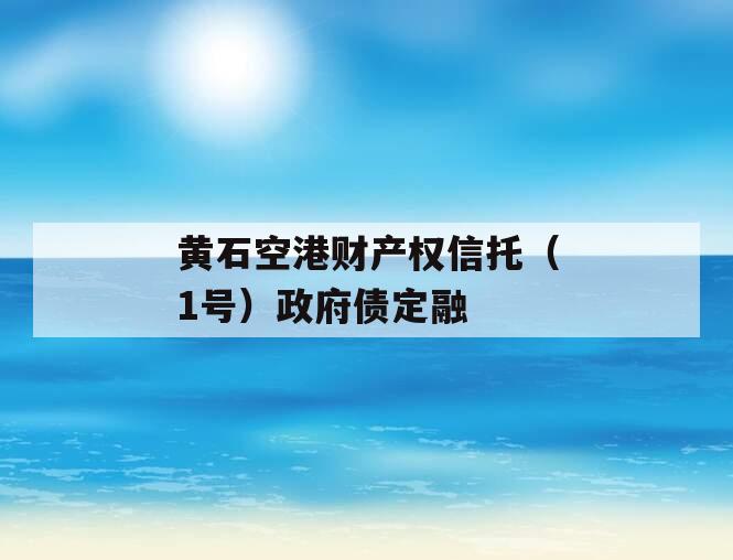 黄石空港财产权信托(1号)政府债定融 黄石空港财产权信托(1号)政府债定融