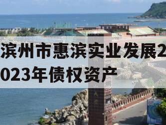 滨州市惠滨实业发展2023年债权资产 滨州市惠滨实业发展2023年债权资产