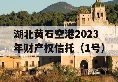 湖北黄石空港2023年财产权信托（1号）
