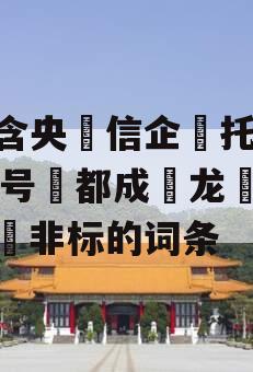 包含央‮信企‬托-670号‮都成‬龙‮驿泉‬非标的词条