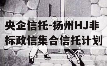 央企信托-扬州HJ非标政信集合信托计划