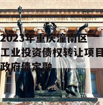 2023年重庆潼南区工业投资债权转让项目政府债定融