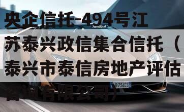央企信托-494号江苏泰兴政信集合信托（泰兴市泰信房地产评估咨询有限公司）
