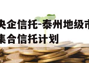 央企信托-泰州地级市集合信托计划 央企信托-泰州地级市集合信托计划