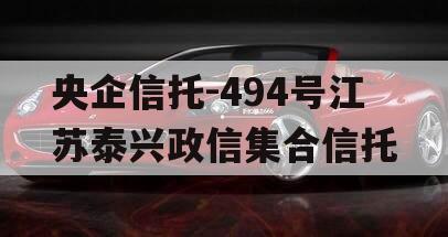 央企信托-494号江苏泰兴政信集合信托