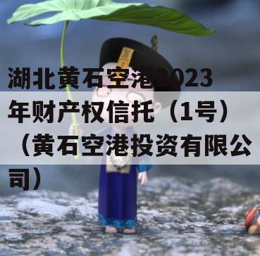 湖北黄石空港2023年财产权信托（1号）（黄石空港投资有限公司）