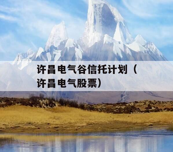 许昌电气谷信托计划（许昌电气股票）