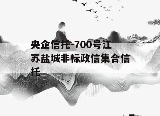 央企信托-700号江苏盐城非标政信集合信托
