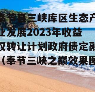 奉节县三峡库区生态产业发展2023年收益权转让计划政府债定融（奉节三峡之巅效果图）