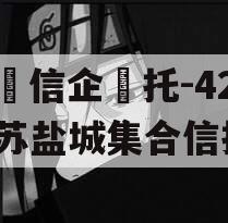 央‮信企‬托-42号江苏盐城集合信托