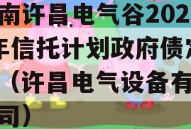 河南许昌电气谷2023年信托计划政府债定融（许昌电气设备有限公司）