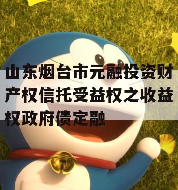 山东烟台市元融投资财产权信托受益权之收益权政府债定融